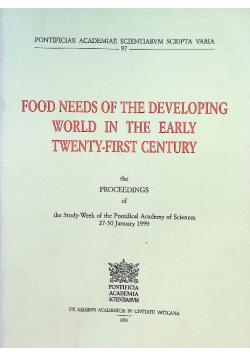 Food needs of the developing world in the early twenty-first century the proceedings of the study week of the Pontificial Academy of Sciences 27 - 30 January 1999