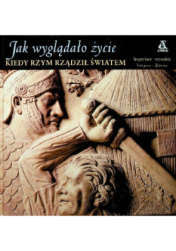 Jak wyglądało życie kiedy Rzym rządził światem