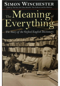 Meaning of Everything : The Story of the Oxford English Dictionary