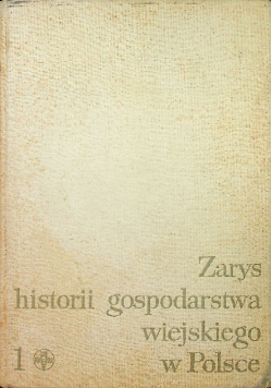 Zarys historii gospodarstwa wiejskiego w Polsce  Tom I
