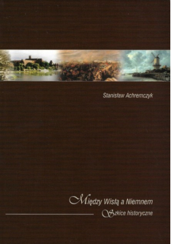 Między Wisłą a Niemnem Szkice historyczne