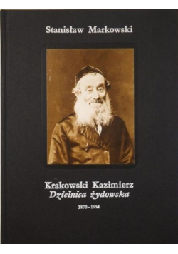 Markowski Stanisław - Krakowski Kazimierz Dzielnica żydowska 1870-1988