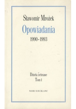 Opowiadania 1990 do 1993 Dzieła zebrane Tom 1