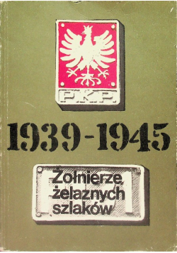 Żołnierze żelaznych szlaków 1939-1945