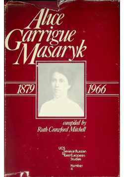 Masaryk (1879-19660 Her Life as Recorded In Her Own Words And By Her Friends