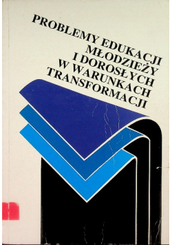 Problemy edukacji młodzieży i dorosłych w warunkach transformacji