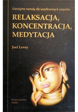 Relaksacja koncentracja medytacja Starożytne metody dla współczesnych umysłów