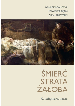 Śmierć, strata, żałoba. Ku odzyskaniu sensu