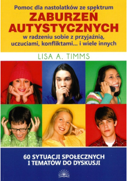 Pomoc dla nastolatków ze spektrum zaburzeń autystycznych w radzeniu sobie z przyjaźnią, uczuciami, konfliktami i wiele innych