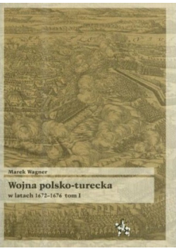Wojna polsko turecka w latach 1672 - 1676 Tom 1