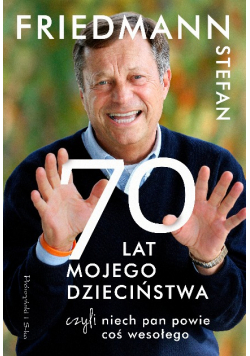 Siedemdziesiąt Lat Mojego Dzieciństwa czyli Niech Pan Powie coś Wesołego