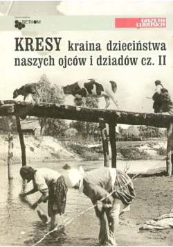 Kresy kraina dzieciństwa naszych ojców i dziadów Część II