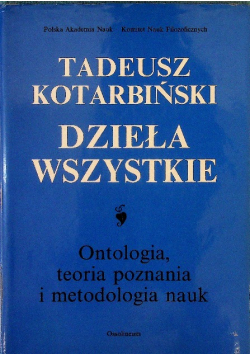 Kotarbiński Dzieła wszystkie Ontologia, teoria poznania i metodologia nauk