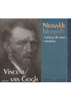 Niezwykłe biografie. Kolekcja dla dzieci i młodzierzy Vincent Van Gogh 1853-1890