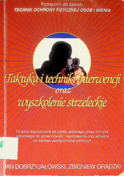 Podręcznik do zawodu technik ochrony fizycznej osób mienia Taktyka i techniki interwencji oraz wyszkolenie strzeleckie
