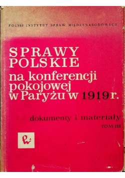 Sprawy Polskie na konferencji pokojowej w Paryżu w 1919 r. Tom III