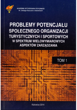 Problemy potencjału społecznego organizacji turystycznych i sportowych w spektrum wielowymiarowych aspektów zarządzania Tom I