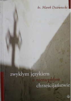 Zwykłym językiem o niezwykłym chrześcijaństwie