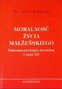Moralność życia małżeńskiego Sakramentologia moralna Część III