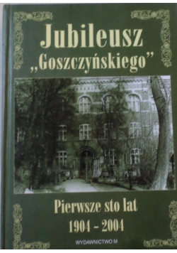 Jubileusz Goszczyńskiego pierwsze 100 lat 1904-2004