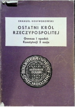 Ostatni król Rzeczypospolitej. Geneza i upadek Konstytucji 3 maja