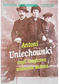 Antoni Uniechowski czyli magiczne widzenie świata