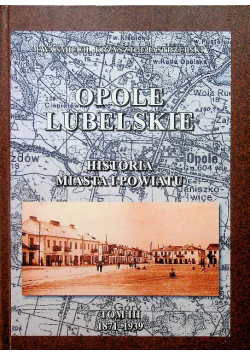 Opole Lubelskie Historia miasta i powiatu Tom III 1871 - 1939