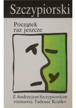 Początek raz jeszcze. Z Andrzejem Szczypiorskim rozmawia Tadeusz Kraśko