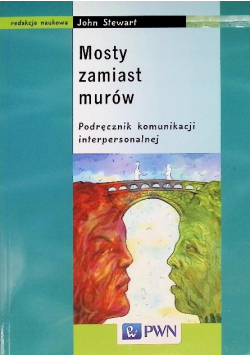 Mosty zamiast murów Podręcznik komunikacji interpersonalnej