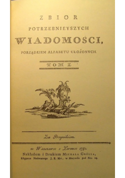 Zbiór potrzebniejszych wiadomości porządkiem alfabetu ułożonych Tom I