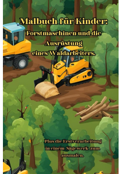 Malbuch fur Kinder: Forstmaschinen und die Ausrustung eines Waldarbeiters