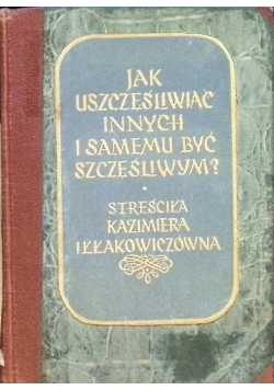 Jak uszczesliwiac innych i samemu byc szczesliwym