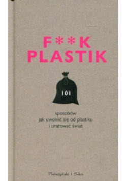 F * * k plastik sposoby jak uwolnić się od plastiku i uratować świat