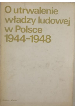 O utrwalenia władzy ludowej w Polsce 1944 1948