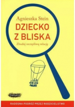 Dziecko z bliska. Zbuduj szczęśliwą relację