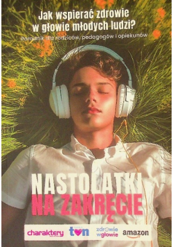 Nastolatki na zakręcie Jak wspierać zdrowie w głowie młodych ludzi