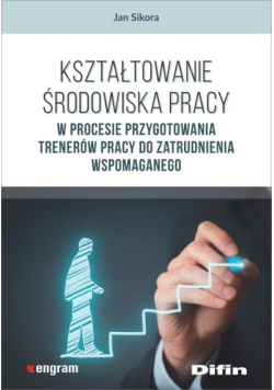 Kształtowanie środowiska pracy w procesie przygotowania trenerów pracy do zatrudnienia wspomaganego