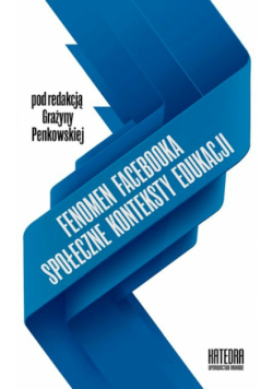 Fenomen Facebooka. Społeczne konteksty edukacji