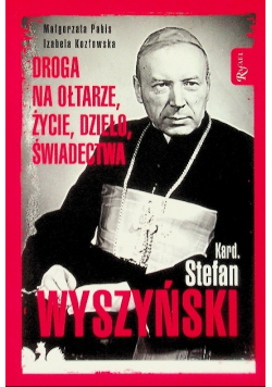 Kardynał Stefan Wyszyński Droga na ołtarze życie dzieło świadectwa