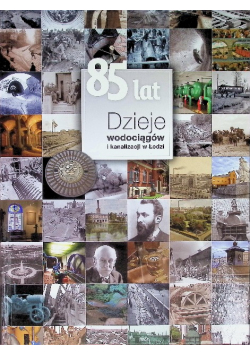85 lat Dzieje wodociągów i kanalizacji w Łodzi