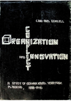 Organization, Conflict, and Innovation. a Study of German Naval Strategic Planning