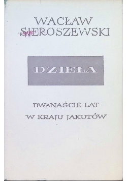 Sieroszewski Dzieła Tom XVIII Część 2 Dwanaście lat w kraju Jakutów