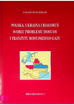 Polska, Ukraina I Białoruś Wobec Problemu Dostaw I Tranzytu Rosyjskiego Gazu