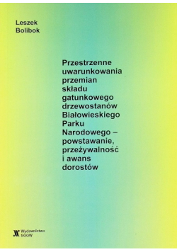 Przestrzenne uwarunkowania przemian składu gatunkowego drzewostanów Białowieskiego Parku Narodowego - powstawabie, przeżywalność i awans dorostów