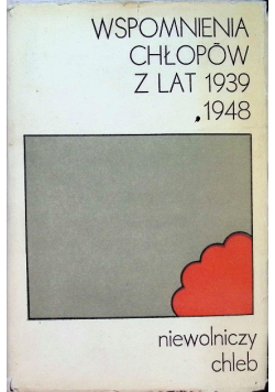 Wspomnienia chłopów z lat 1939 - 1948 niewolniczy chleb