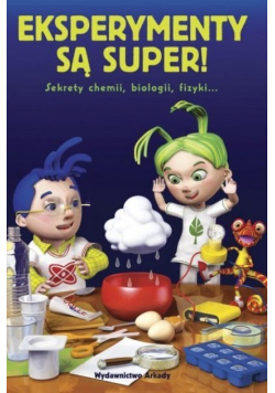 Eksperymenty są super! Sekrety chemii, biologii, fizyki