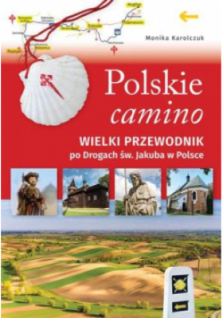 Polskie camino. Wielki przewodnik po Drogach św. Jakuba w Polsce