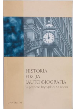 Historia. Fikcja. (Auto)biografia w powieści brytyjskiej XX wieku