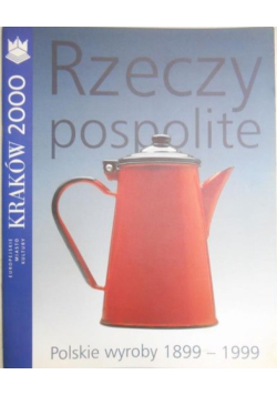 Rzeczy Pospolite Polskie wyroby 1899 - 1999