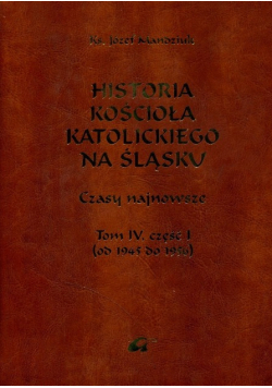 Historia kościoła Katolickiego na Śląsku Tom IV Część 1